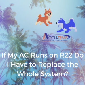 If My AC Runs on R22 Do I Have to Replace the Whole System? | Accu-Temp Heating & Air Conditioning FAQs